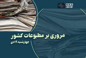 مطبوعات‌چی | مروری بر روزنامه‌های چهارشنبه 19 دی